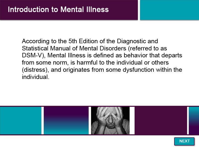 Slide 3 - Introduction to Mental Illness - 2 According to the 5th Edition of the Diagnostic and Statistical Manual of Mental Disorders (referred to as DSM-V).