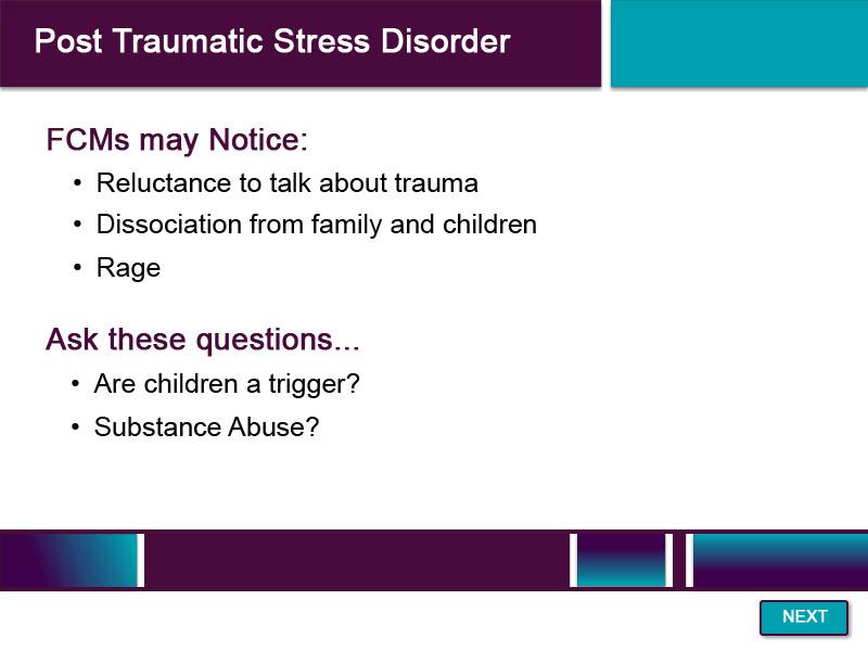 Slide 30 - Post Traumatic Stress Disorder - 2 When interviewing or working with a client who has PTSD, you might notice that they don t want to talk about their trauma.