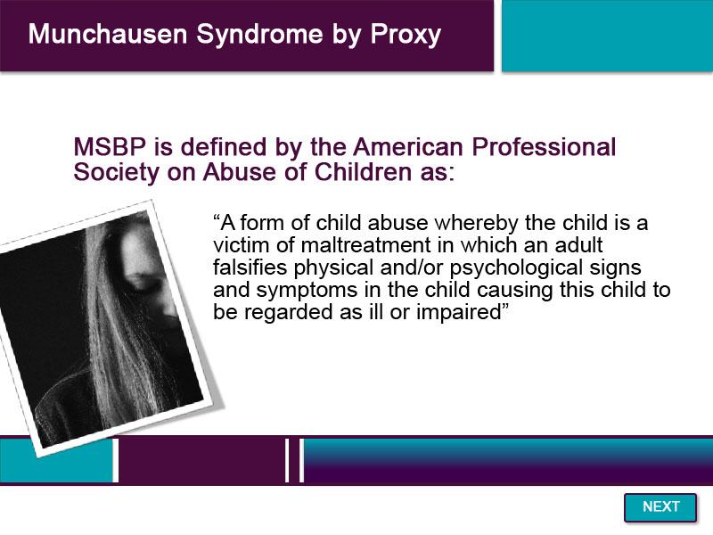 Slide 31 - Munchausen Syndrome by Proxy - 1 Another form of caregiver mental illness is actually a specific kind of child abuse, called Munchausen Syndrome by Proxy.