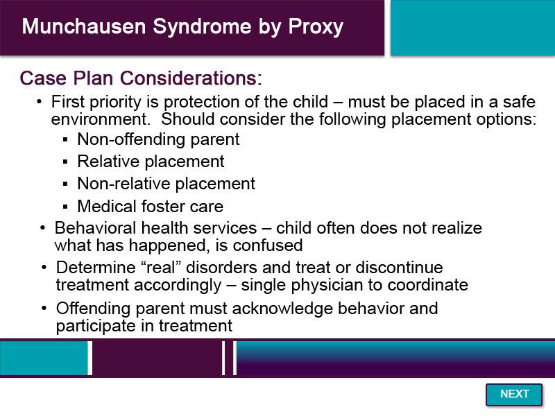 Slide 35 - Munchausen Syndrome by Proxy - 5 When creating a case plan with a caregiver who has Munchausen syndrome, it is important to consider the safety of the children, the caregiver s ability to