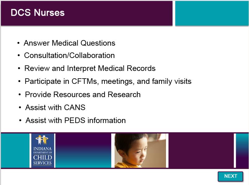 Slide 6 - DCS Nurses DCS Nurses are available to support and assist the Family Case Manager, as well as other DCS team members.