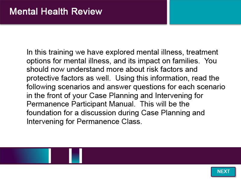 Slide 62 - Mental Health Review In this training, we have explored mental illness, treatment options for mental illness, and its impact on families.
