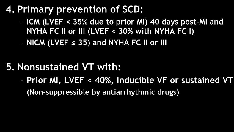4. Primary prevention of SCD: Indications for ICD ICM (LVEF < 35% due to prior MI) 40 days post-mi and NYHA FC II or III (LVEF < 30% with NYHA FC I) NICM