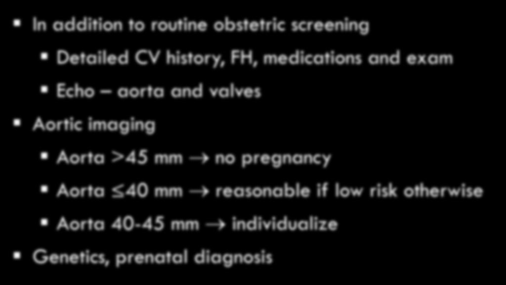 Preconception Counseling In addition to routine obstetric screening Detailed CV history, FH, medications and exam Echo aorta and valves