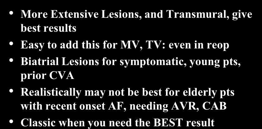 Summary More Extensive Lesions, and Transmural, give best results Easy to add this for MV, TV: even in reop Biatrial Lesions for symptomatic,