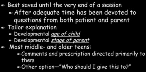 683 The act of writing and giving the prescription Best saved until the very end of a session After adequate time has been devoted to questions from both patient and parent Tailor explanation