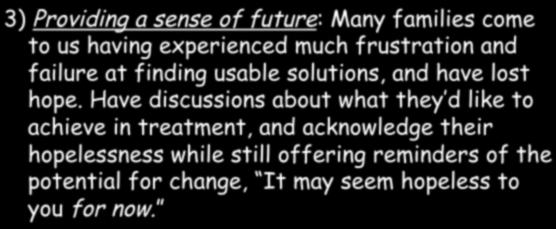 Psychologic analgesics (Havens, 2000) 3) Providing a sense of future: Many families come to us having experienced much frustration and failure at finding usable solutions, and have lost hope.