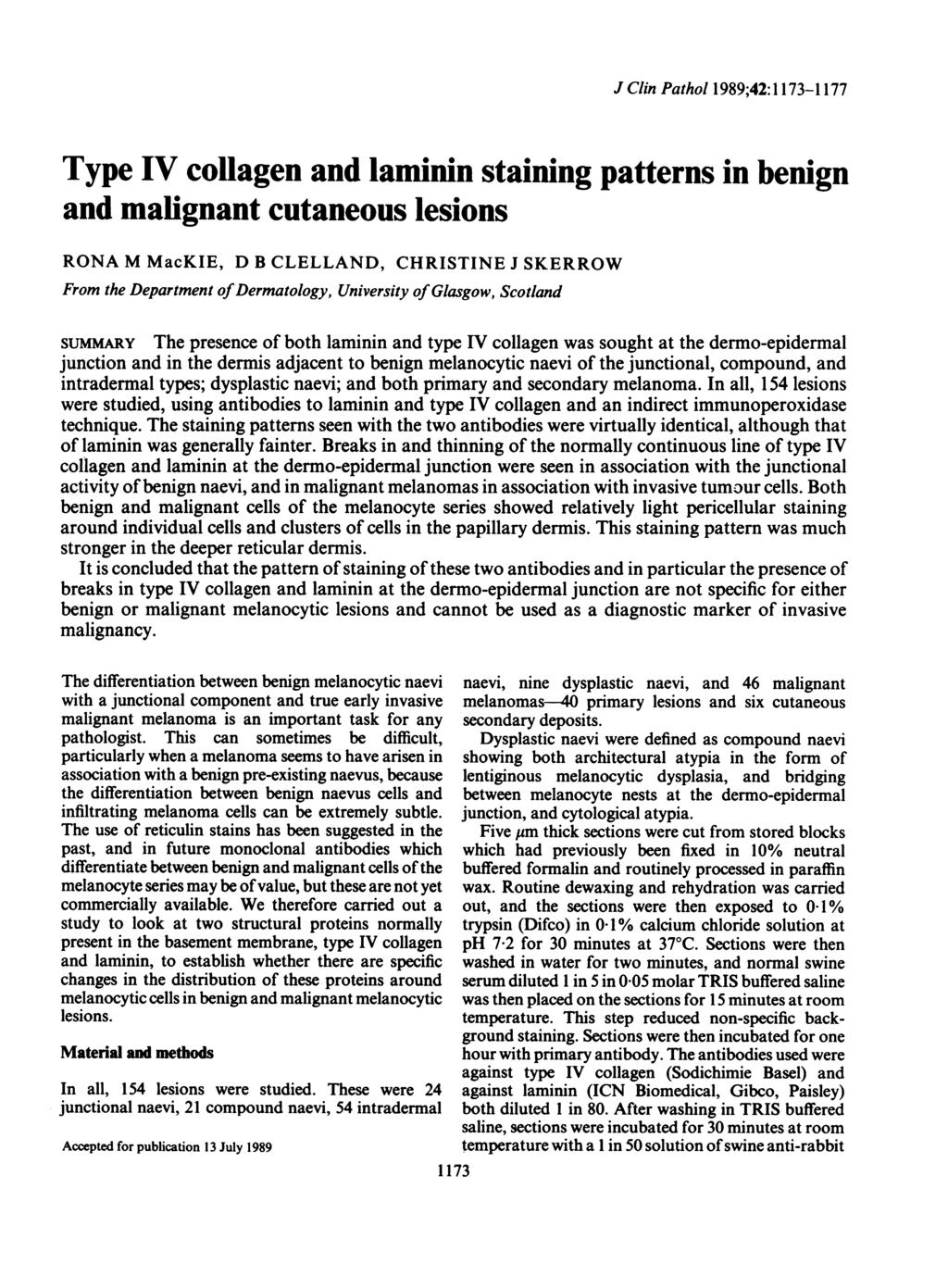 J Clin Pathol 1989;42:1173-1177 Type IV collagen and laminin staining patterns in benign and malignant cutaneous lesions RONA M MacKIE, D B CLELLAND, CHRISTINE J SKERROW From the Department