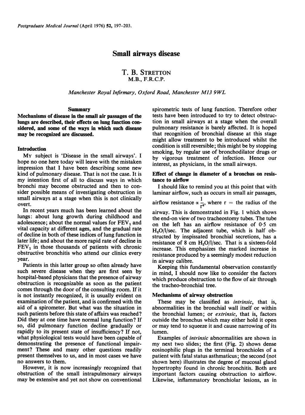 Postgraduate Medical Journal (April 1976) 52, 197-23. Small airways disease T. B. STRETTON M.B., F.R.C.P. Manchester Royal Infirmary, Oxford Road, Manchester M13 9 WL Summary Mechanisms of disease in