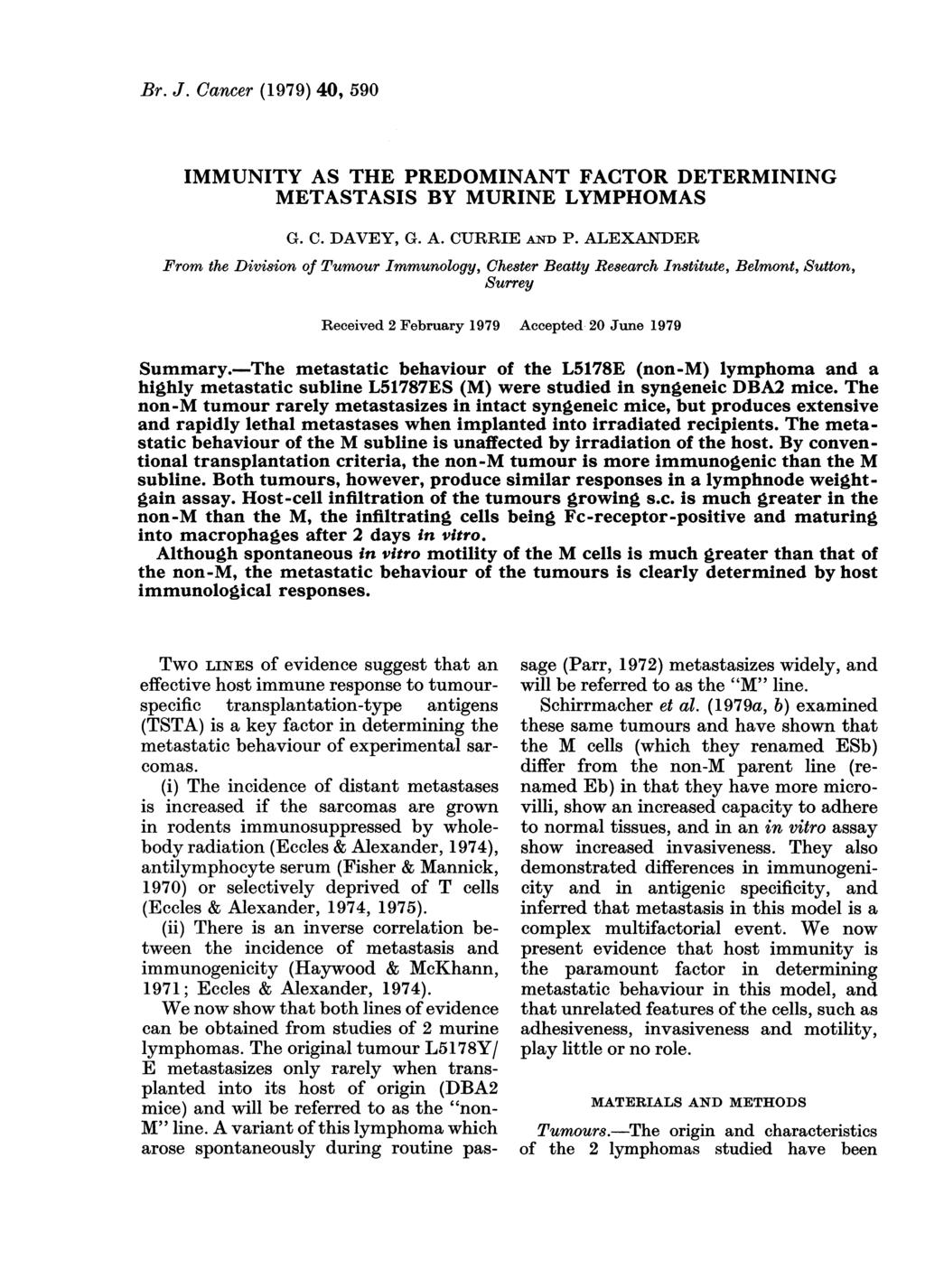 Br. J. Cancer (1979) 40, 590 IMMUNITY AS THE PREDOMINANT FACTOR DETERMINING METASTASIS BY MURINE LYMPHOMAS G. C. DAVEY, G. A. CURRIE AND P.