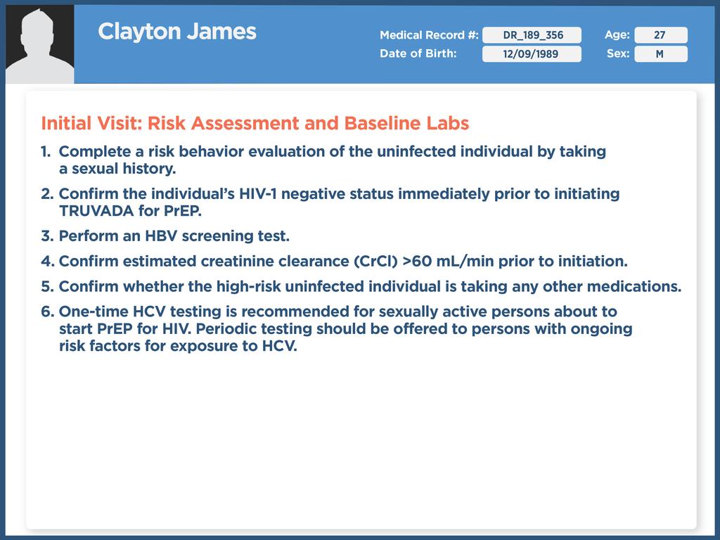 Initial Visit: Patient Risk Assessment and Baseline Labs Clayton is a 27-year-old African American male who dates casually and doesn t always use condoms.