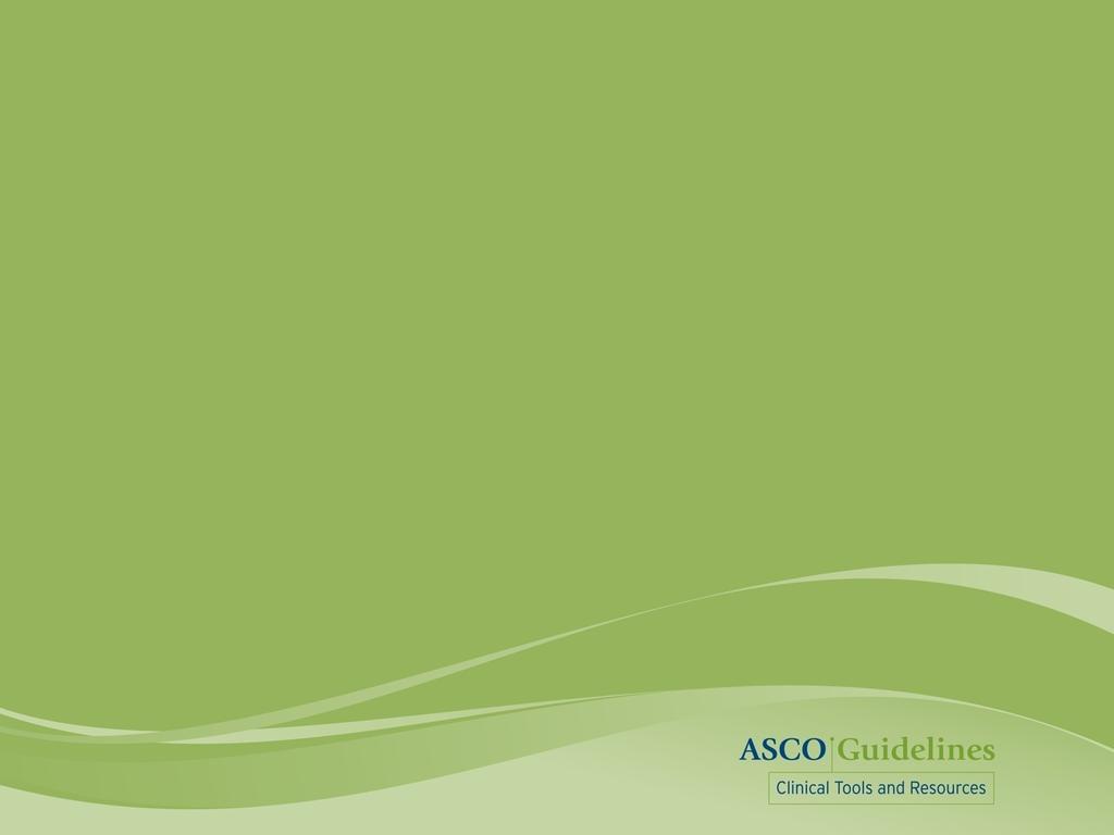 ASCO Guidelines This resource is a practice tool for physicians based on an ASCO practice guideline.