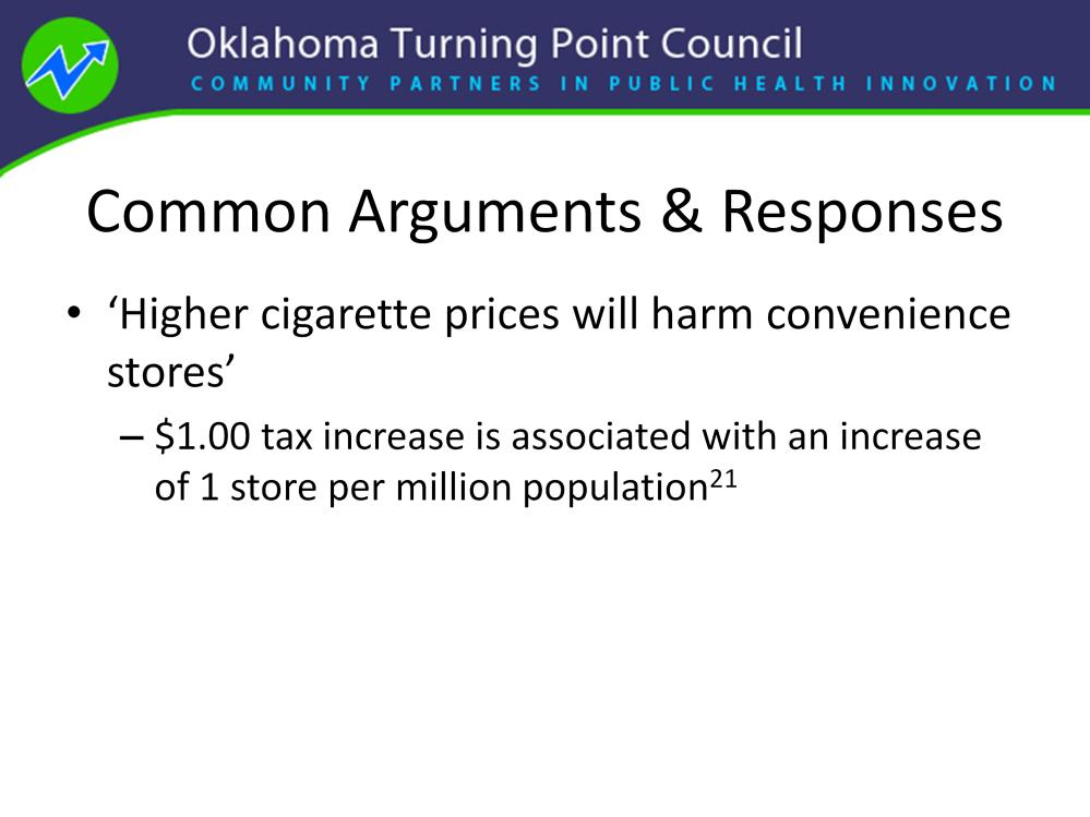Some opponents argue higher cigarette prices will harm convenience stores, however research shows a positive correlation between state cigarette tax and the number of convenience stores.