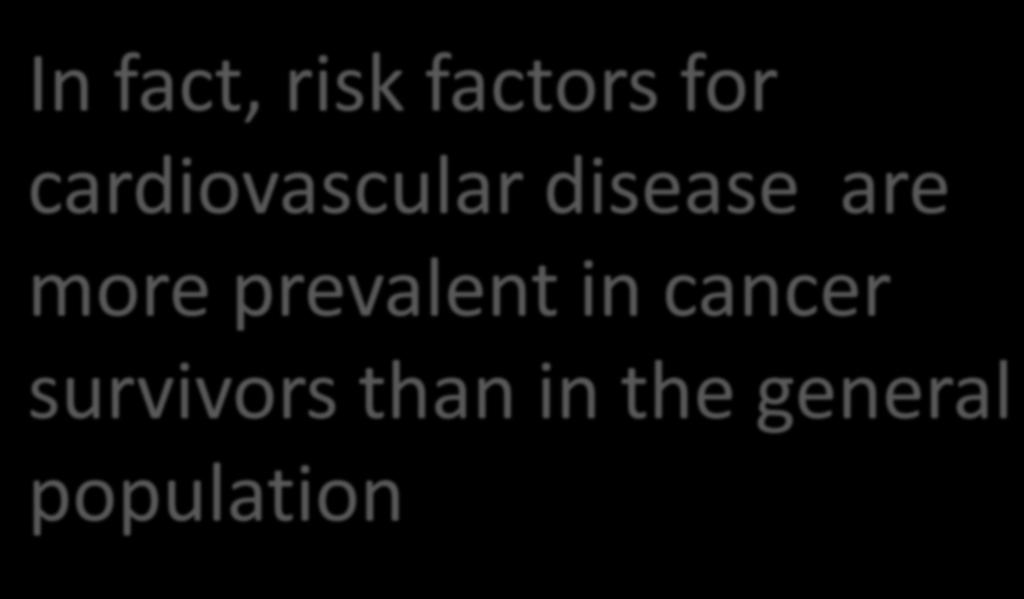 In fact, risk factors for cardiovascular disease are more