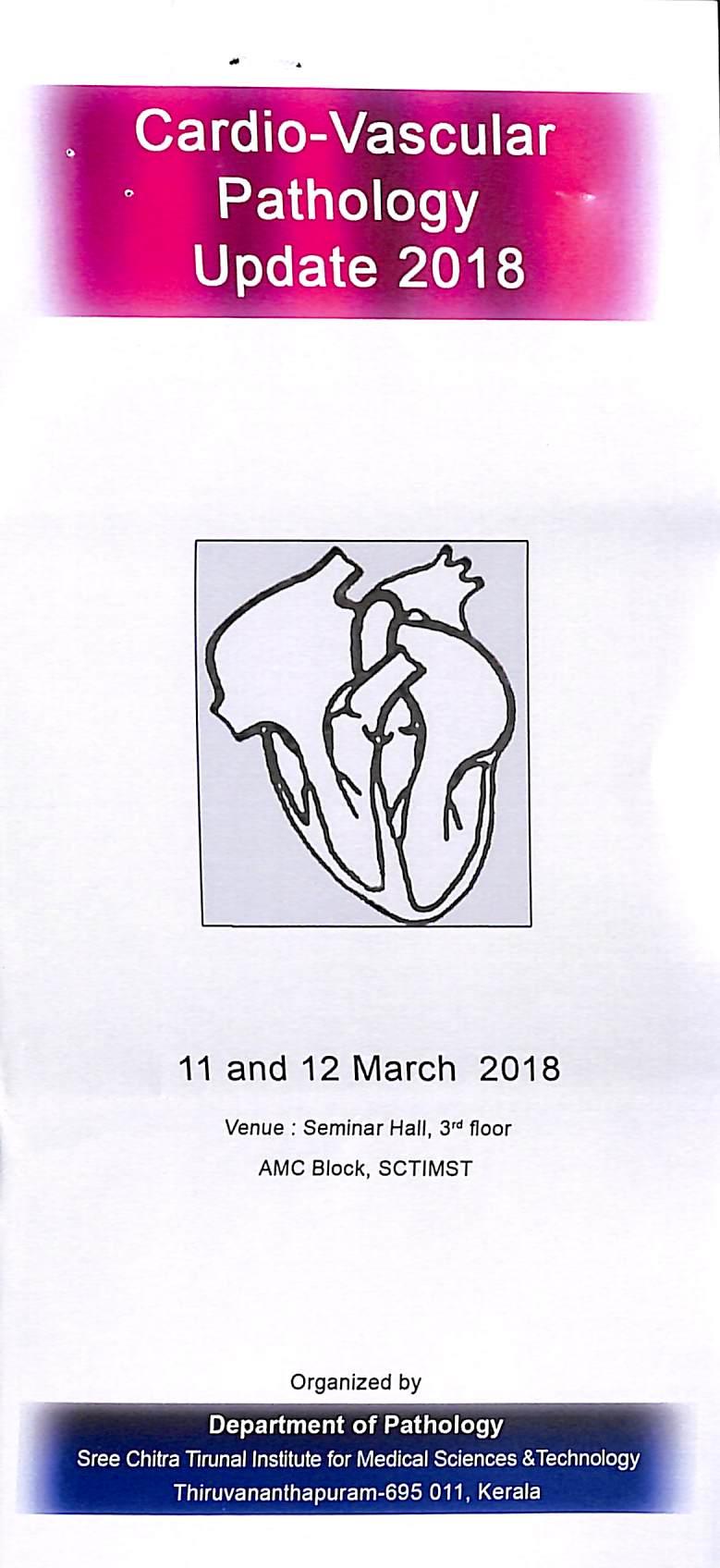 Cardio-Vascular Pathology Update 2018 11 and 12 March 2018 Venue : Seminar Hall, 3"* floor AMC Block, SCTIMST Organized