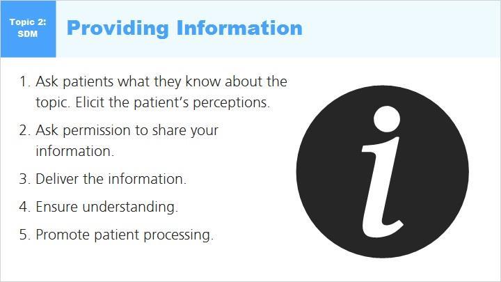 consider in making their choices. Step two is to help patients consider the options in light of their goals, values, and preferences. When providing information, these five sub-steps are recommended.