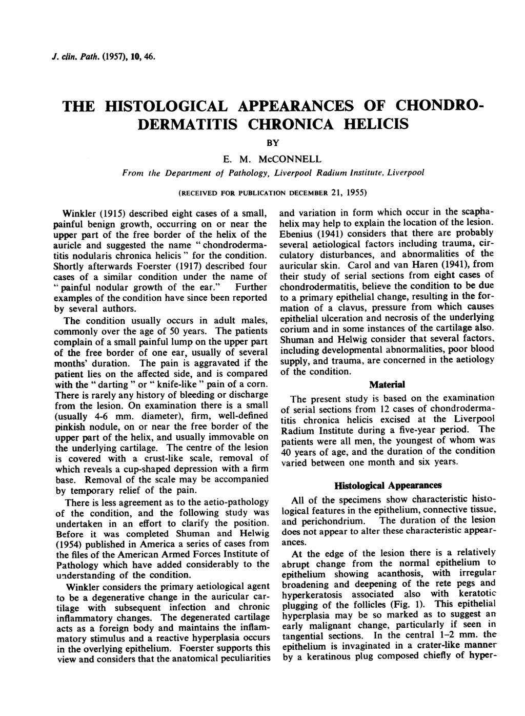 J. clin. Path. (1957), 10, 46. THE HISTOLOGICAL APPEARANCES OF CHONDRO- DERMATITIS CHRONICA HELICIS BY E. M.