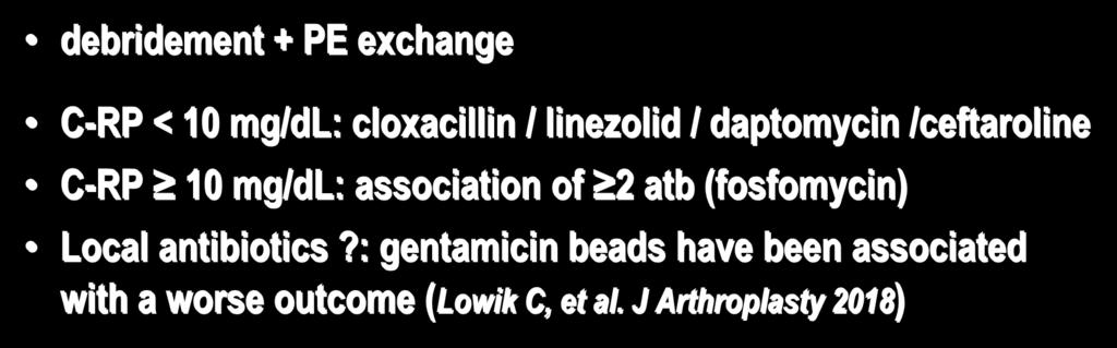 planktonic bacteria bactericidal antibiotic (5-10 d) debridement + PE exchange C-RP < 10 mg/dl: cloxacillin / linezolid / daptomycin /ceftaroline C-RP 10 mg/dl: association of 2