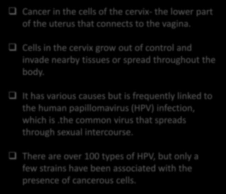 Cervical Cancer Cancer in the cells of the cervix- the lower part of the uterus that connects to the vagina.