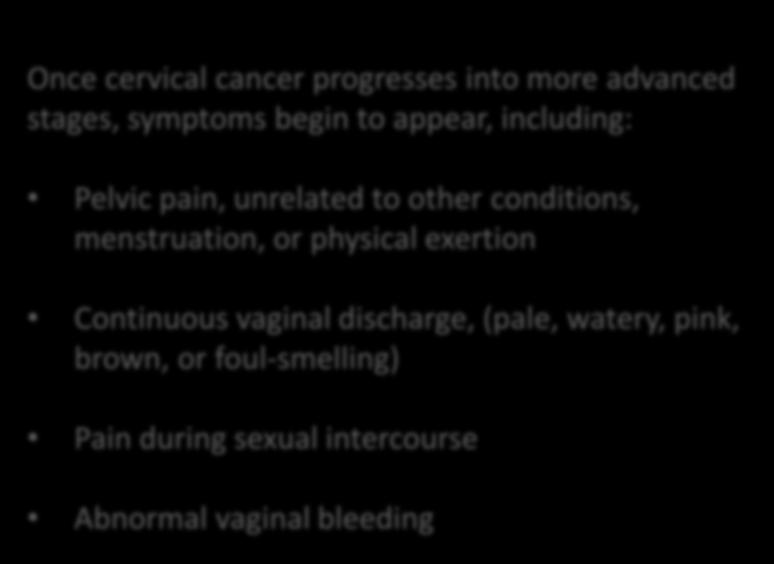Symptoms of Cervical Cancer Once cervical cancer progresses into more advanced