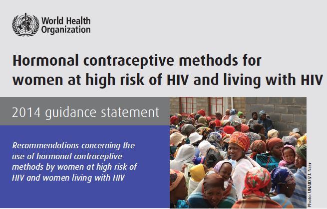 WHO 2014 Guidance Women at high risk of acquiring HIV can use all hormonal contraceptive methods without restriction Women at high risk of HIV using progestogen-only injectables should be informed