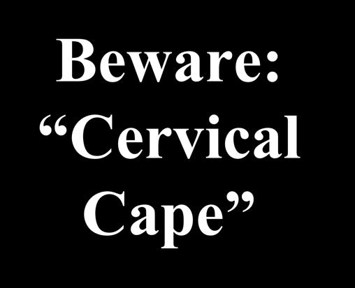 Beware: Cervical Cape Sensation
