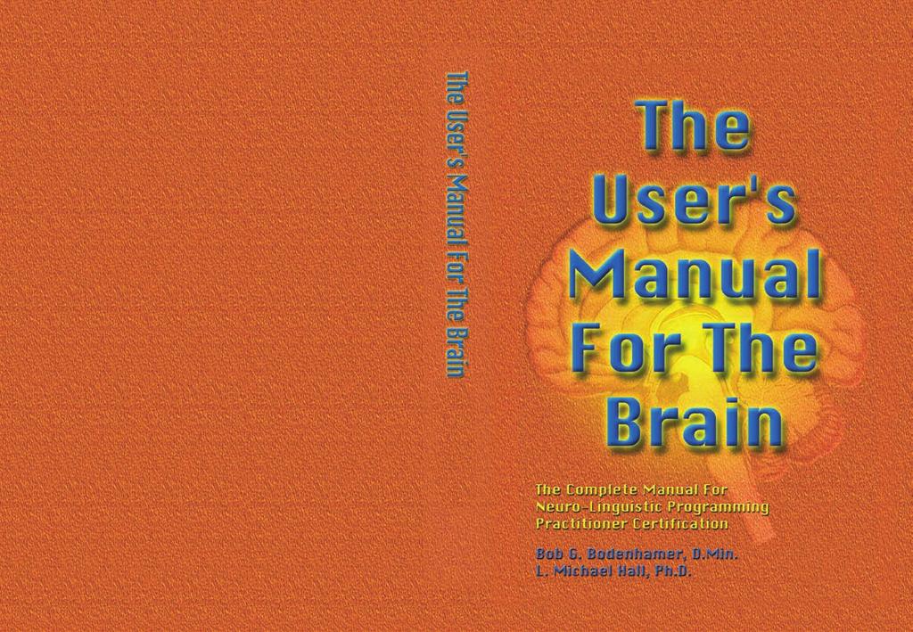 The User s Manual For The Brain, Volume I is the most comprehensive manual to date covering the NLP Practitioner course.