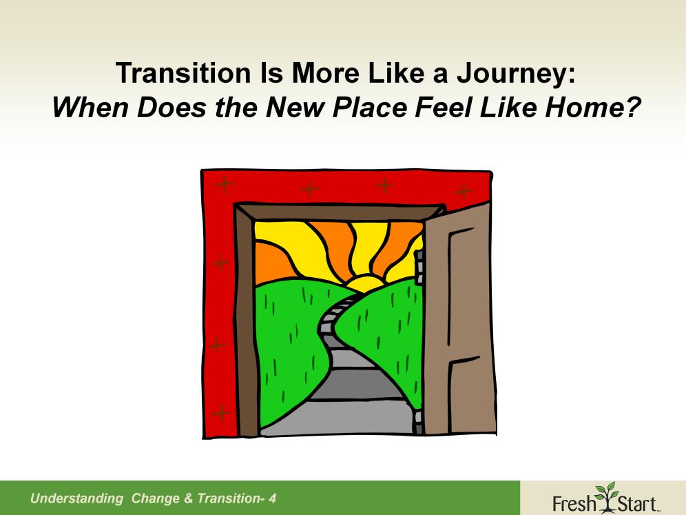 Transition, on the other hand, is like the journey you take that makes the new place feel like home. It includes all the emotional, psychological, spiritual aspects of life and of change.