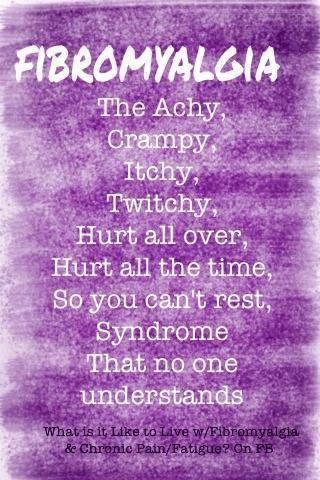 Seen on Facebook: FIBROMYALGIA The achy, crampy, itchy, twitchy, hurt all