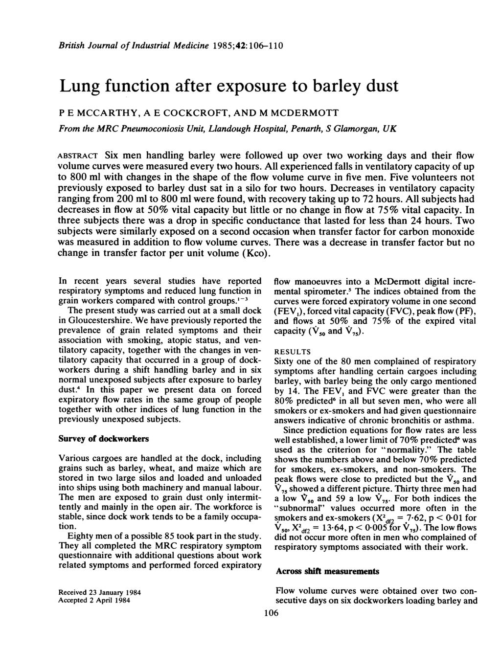 British Journal of Industrial Medicine 1 985; 4: 106-1 1 0 Lung function after exposure to barley dust P E MCCARTHY, A E COCKCROFT, AND M MCDERMOTT From the MRC Pneumoconiosis Unit, Llandough