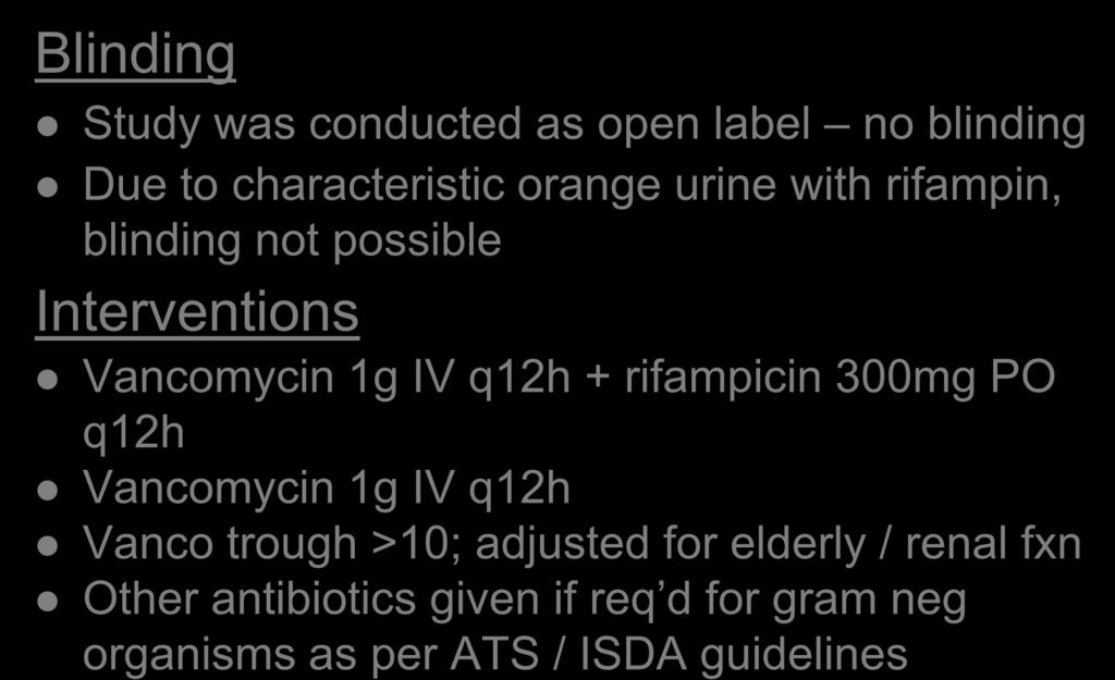Blinding Methods Study was conducted as open label no blinding Due to characteristic orange urine with rifampin, blinding not possible Interventions Vancomycin 1g IV q12h +