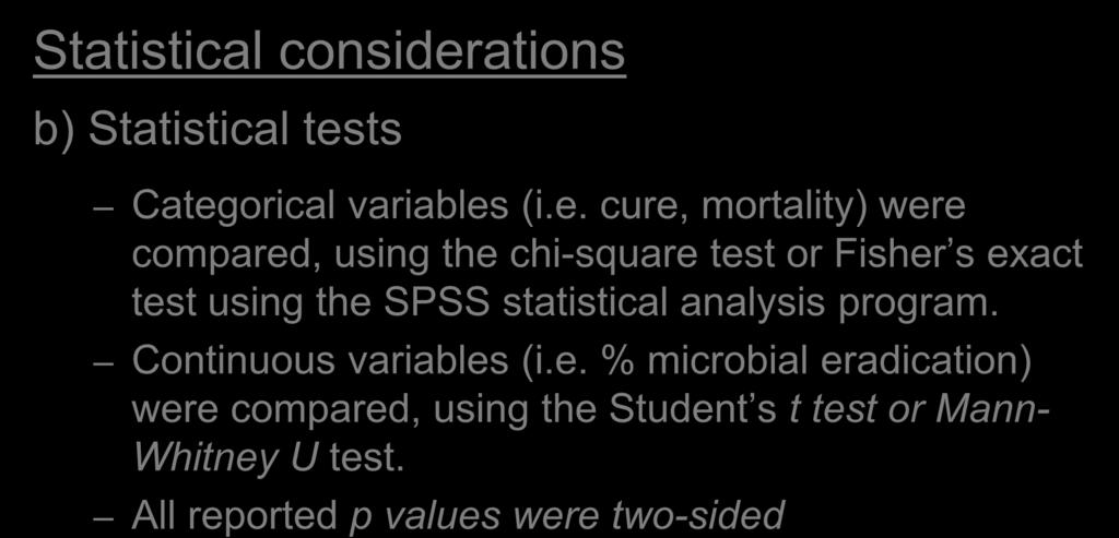 Statistical considerations b) Statistical tests Methods Categorical variables (i.e. cure, mortality) were compared, using the chi-square test or Fisher s exact test using the SPSS statistical analysis program.