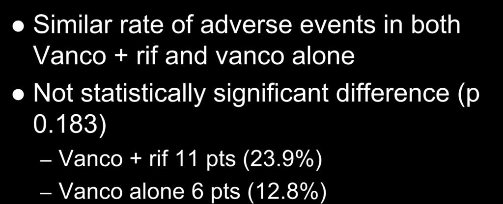 Results Similar rate of adverse events in both Vanco + rif and vanco alone Not statistically