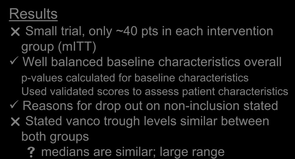 Critique Results Small trial, only ~40 pts in each intervention group (mitt) Well balanced baseline Vanco characteristics + Rifampin Vancomycin overall p-values calculated for baseline