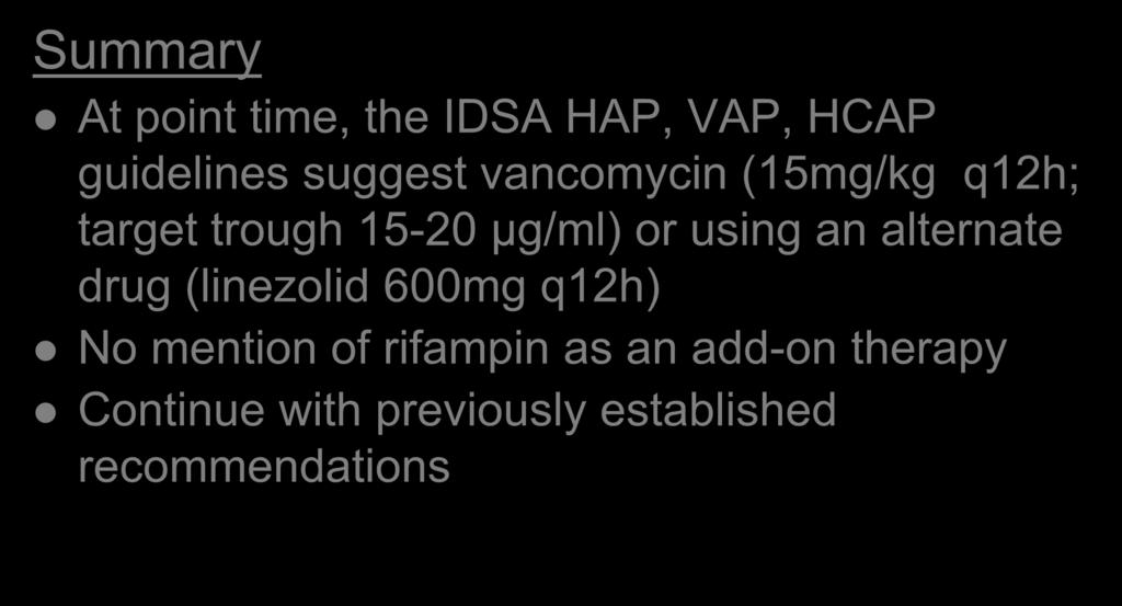 Summary Recommendation At point time, the IDSA HAP, VAP, HCAP guidelines suggest vancomycin (15mg/kg q12h; target trough 15-20 μg/ml) or