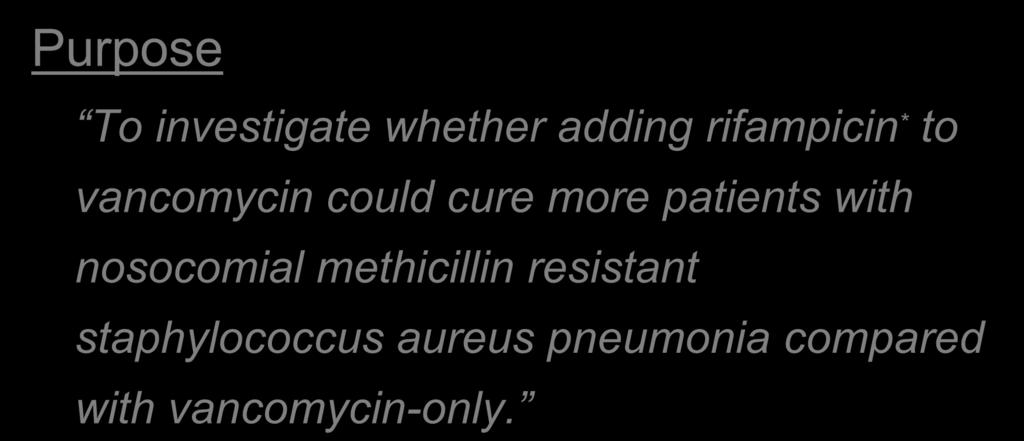 Purpose Introduction To investigate whether adding rifampicin * to vancomycin could cure more patients with nosocomial methicillin resistant