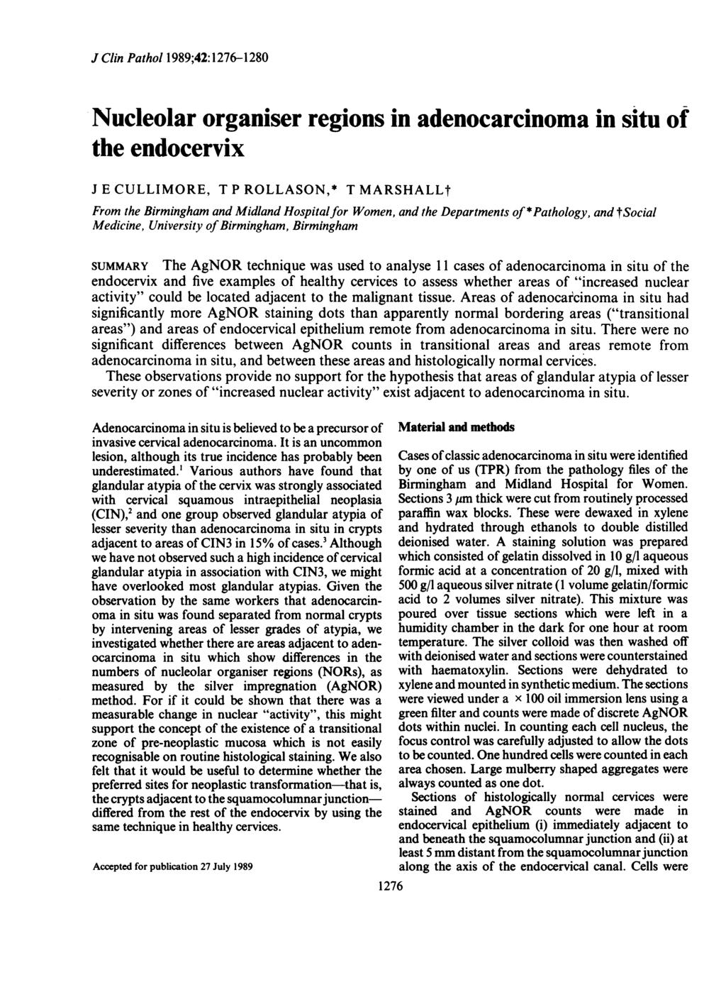 J Clin Pathol 1989;42:1276-1280 Nucleolar organiser regions in adenocarcinoma in situ of the endocervix J E CULLIMORE, T P ROLLASON,* T MARSHALLt From the Birmingham and Midland Hospitalfor Women,