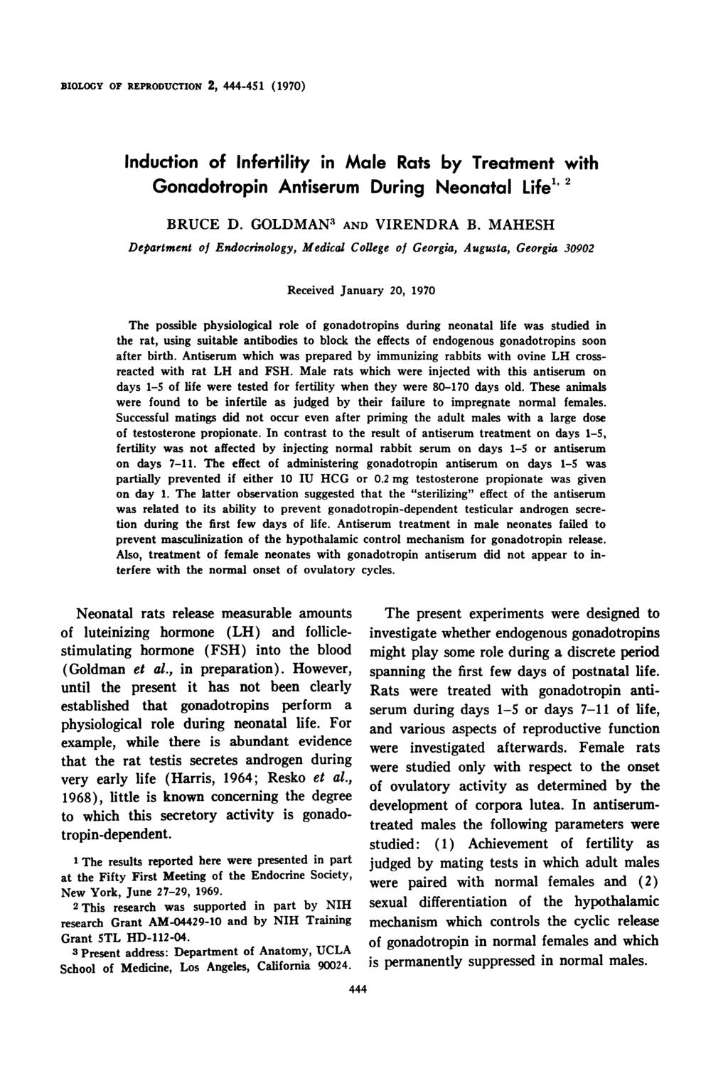 BIOLOGY OF REPRODUTION 2, 444-45 1 (1970) Induction of Infertility in Male Rats by Treatment with Gonadotropin Antiserum During Neonatal Life1 2 BRUE D. GOLDMAN1 AND VIRENDRA B.