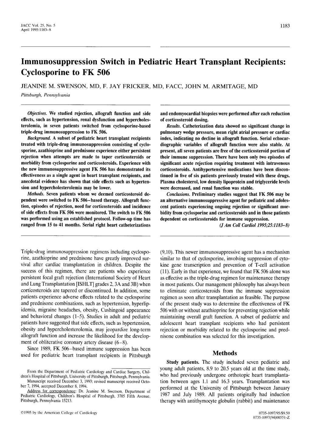 JACC Vol. 25, No. 5 1183 April 1995:1183-8 Immunosuppression Switch in Pediatric Heart Transplant Recipients: Cyclosporine to FK 506 JEANINE M. SWENSON, MD, F. JAY FRICKER, MD, FACC, JOHN M.