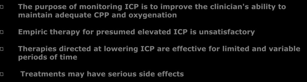 ICP MONITORING The purpose of monitoring ICP is to improve the clinician's ability to maintain adequate CPP and oxygenation Empiric therapy for presumed
