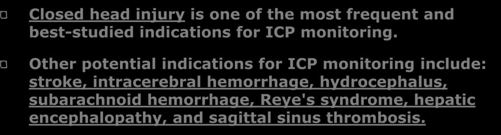 Indications-ICP monitoring Closed head injury is one of the most frequent and best-studied indications for ICP monitoring.