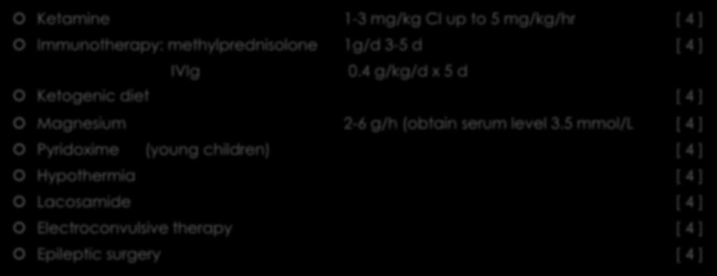 Guideline: Superrefractory Ketamine 13 mg/kg CI up to 5 mg/kg/hr [ 4 ] Immunotherapy: methylprednisolone 1g/d 35 d [ 4 ] IVIg 0.
