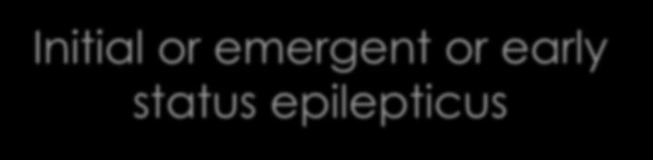 Initial or emergent or early status epilepticus Lorazepam [1, 2, 3, 4 ] Midazolam [ 2, 3, 4 ] Diazepam [ 1 (+PHT),