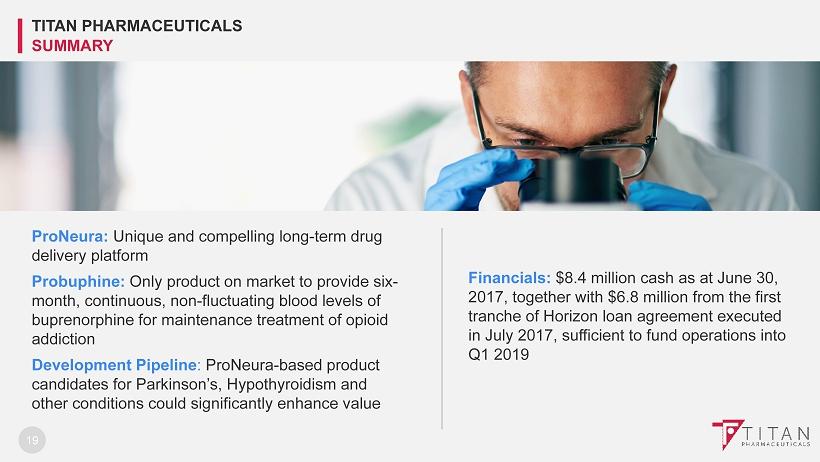 ProNeura : Unique and compelling long - term drug delivery platform Probuphine : Only product on market to provide six - month, continuous, non - fluctuating blood levels of buprenorphine for