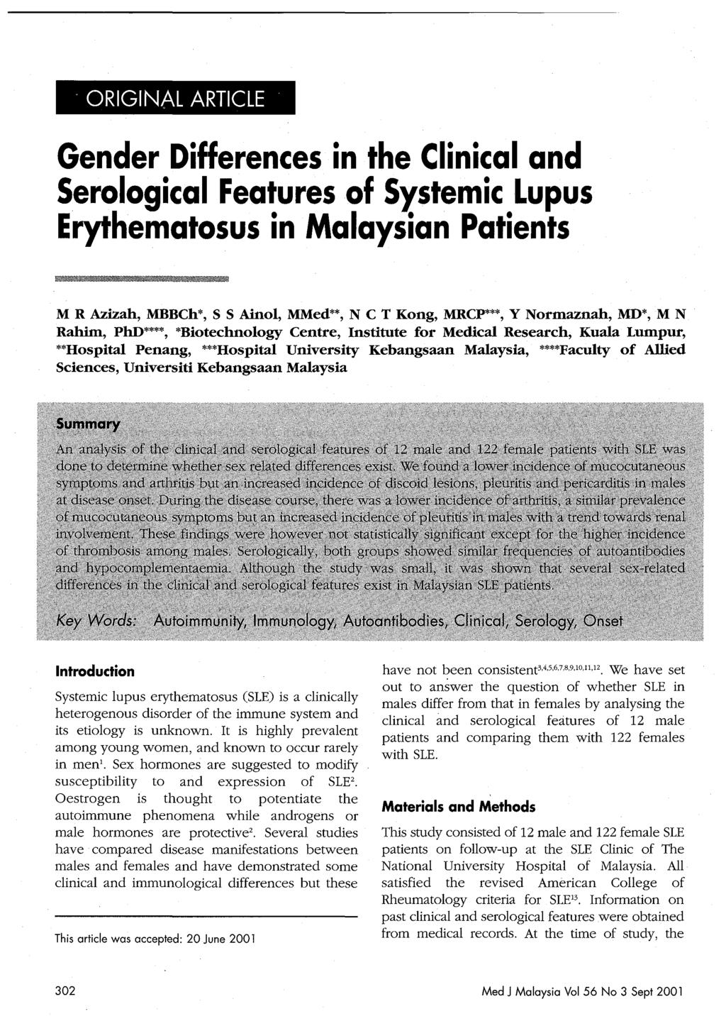 o ORIGINAL ARTICLE Gender Differences in the Clinical and Serological Features of Systemic Lupus Erythematosus in Malaysian Patients M R Azizah, MBBCh*, S S Ainol, MMed**, N C T Kong, MRCP***, Y