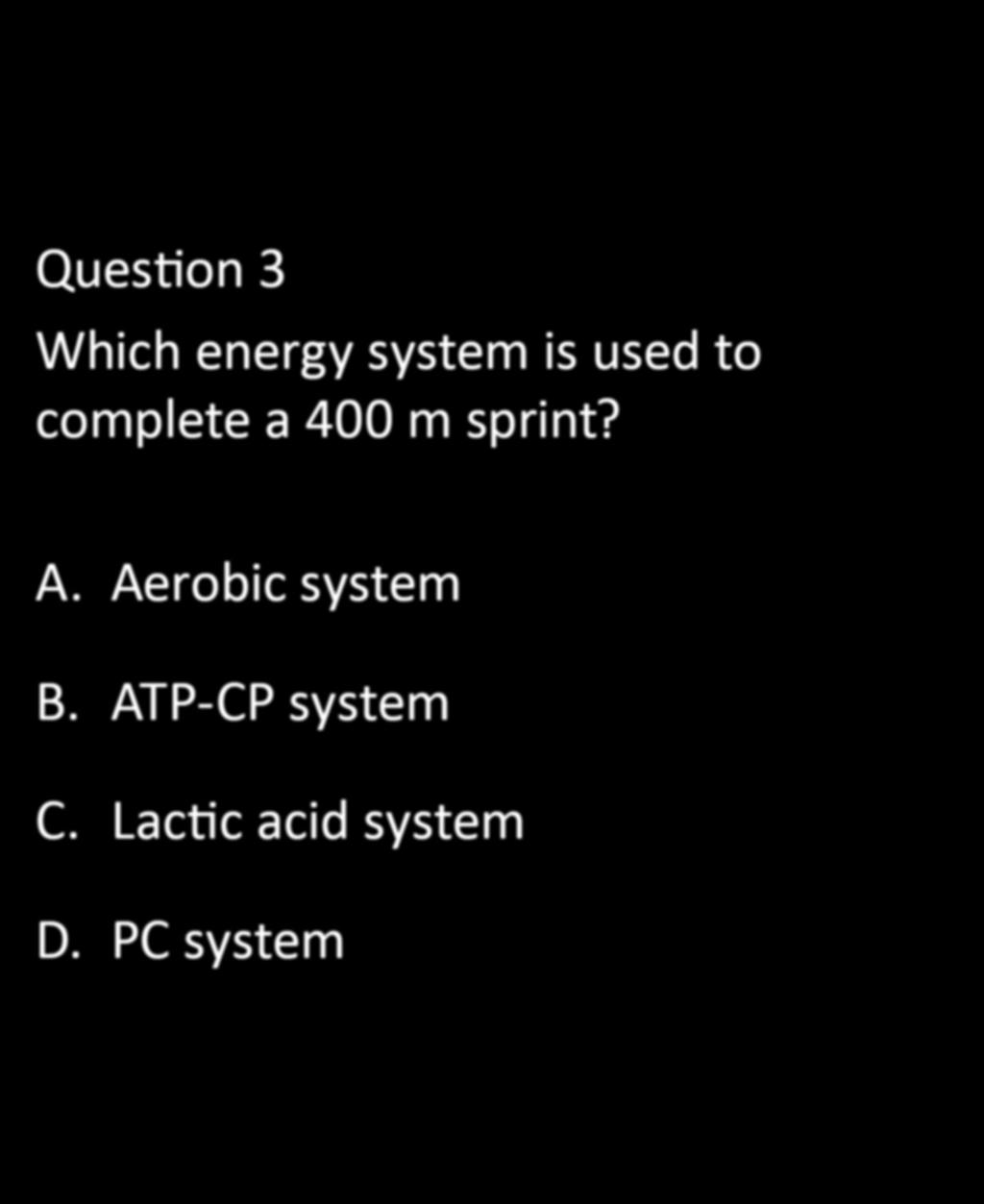 CHAPTER 5: EXERCISE PHYSIOLOGY Question 3 Which energy system is used to complete a