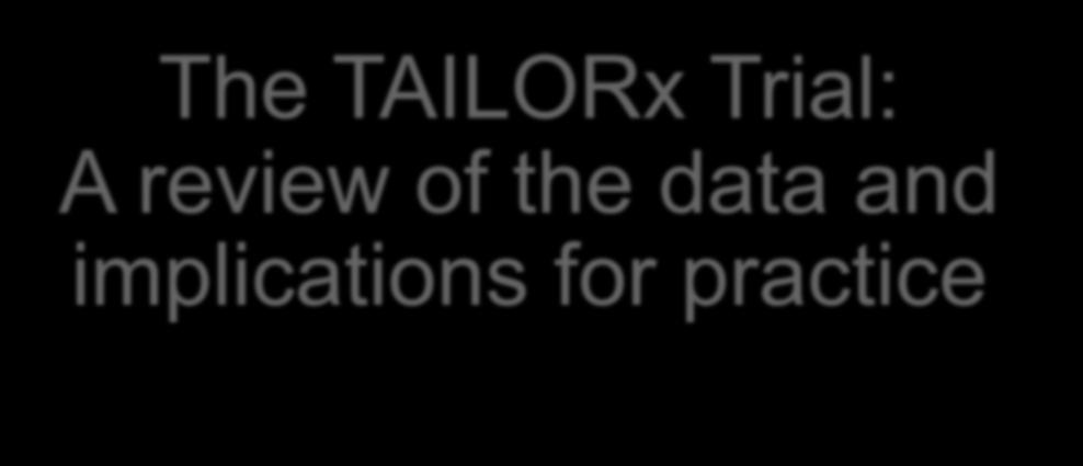 The TAILORx Trial: A review of the data and implications