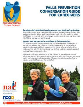 Caregiver Education Falls Prevention Conversation Guide for Caregivers Why falls prevention is important. Caregivers can participate, too! Falls prevention basics. Step 1: Is it time to talk?