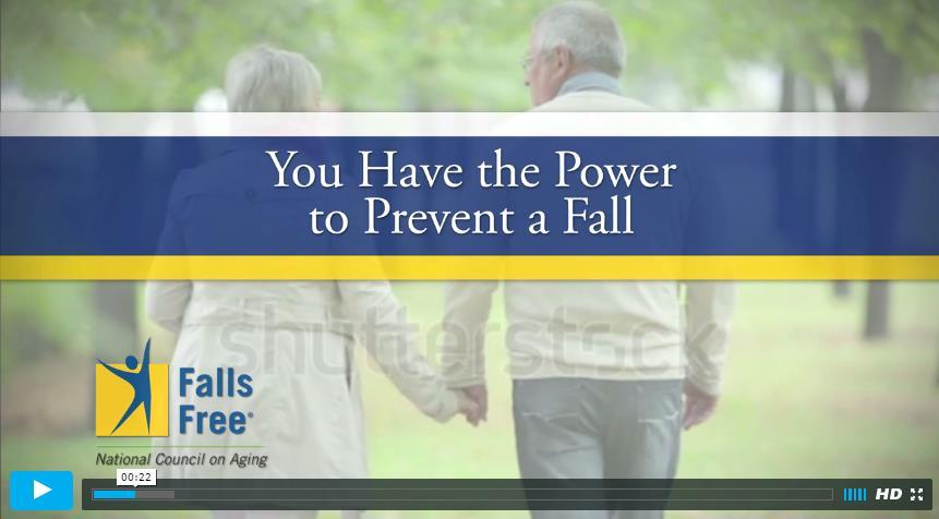 Videos 6 Steps to Prevent a Fall You Have the Power to Prevent a Fall Navigating Outdoor Fall Hazards 18 Steps to Modify Your