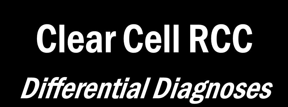 Clear Cell RCC Differential Diagnoses Morphologic variation of clear cell RCC Differential diagnosis